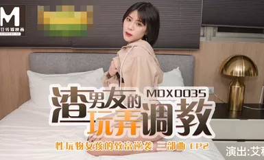 MDX0035 สาวเซ็กส์ทอยโต้กลับรวย EP2 การหยอกล้อและฝึกฝนของแฟนหนุ่มจอมหลอกลวง - Ai Qiu