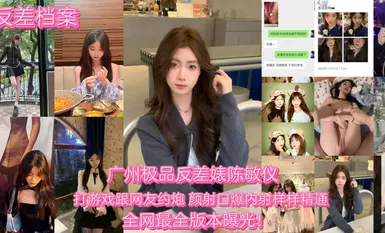 【反差婊档案】广州极品反差婊陈敏仪 打游戏约炮被网友内射！