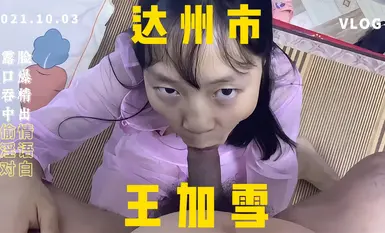 达州市通川区西外少妇王加雪偷情口爆吃精液