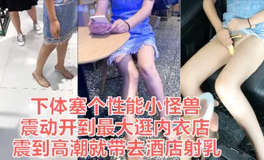 天花板级约炮大神『Adeless2』-塞跳蛋去买东西，然后带去酒店射乳