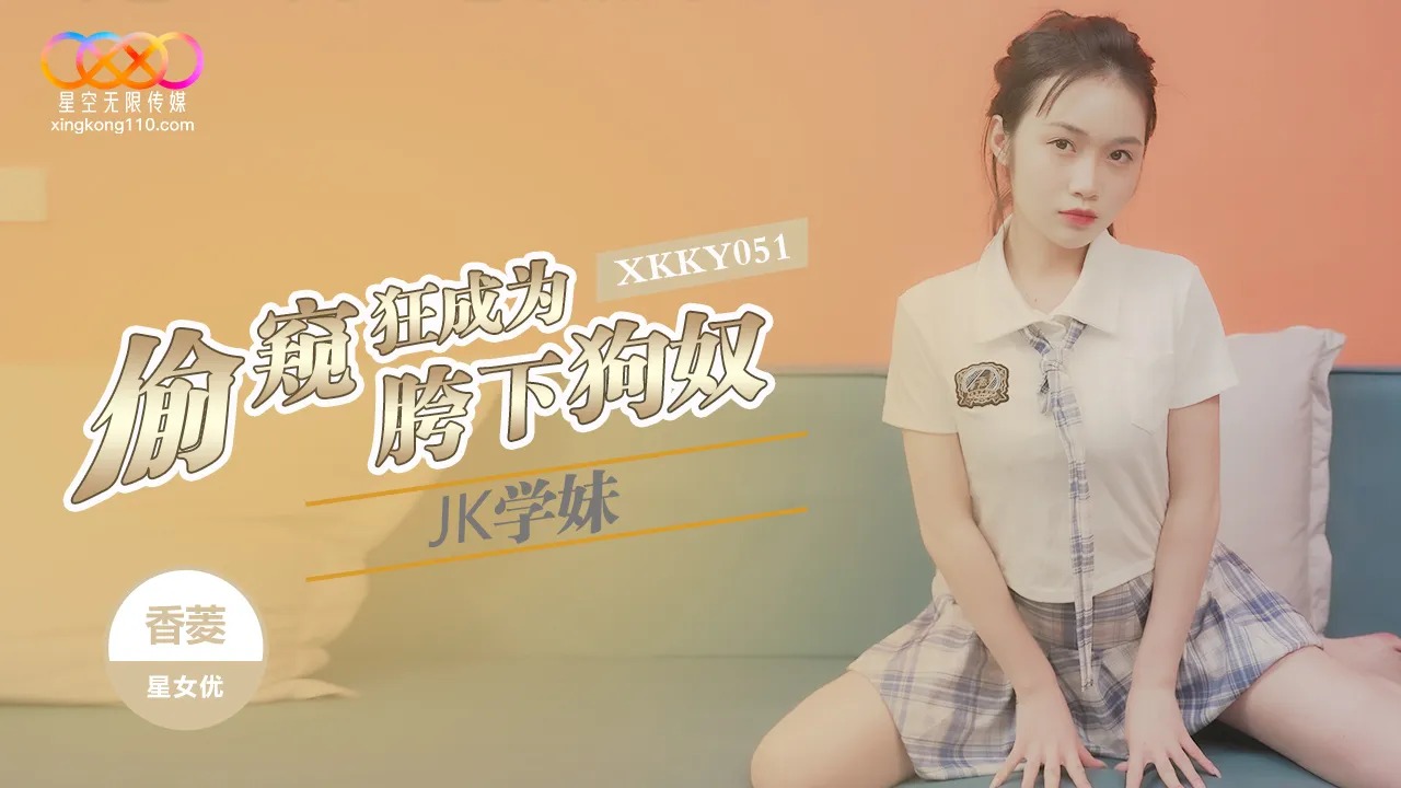 Starry Sky Unlimited Media・XKKY051・Voyeur becomes a JK school girls crotch  dog slave・Xiang Ling -AVJB