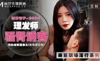 麻豆AV MDWP MDWP0004 理發師騷臀誘客 艾秋