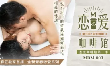麻豆AV MDM MDM003 戀愛咖啡館 第三杯 玄米姆姆 唐雨婕